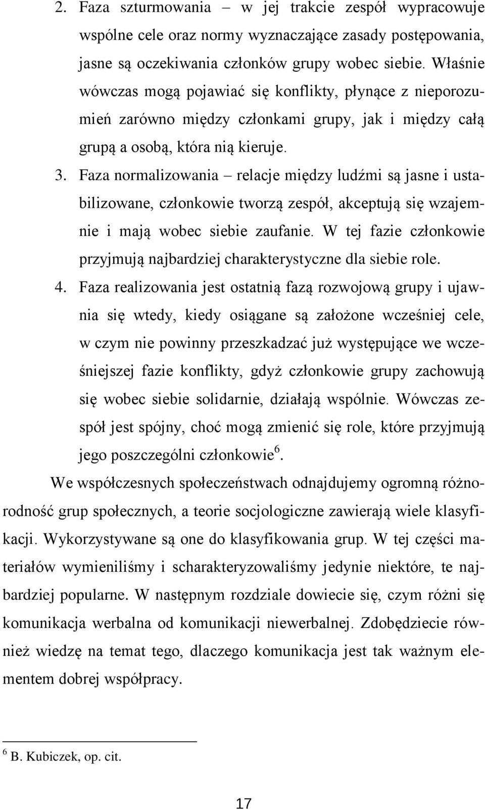 Faza normalizowania relacje między ludźmi są jasne i ustabilizowane, członkowie tworzą zespół, akceptują się wzajemnie i mają wobec siebie zaufanie.