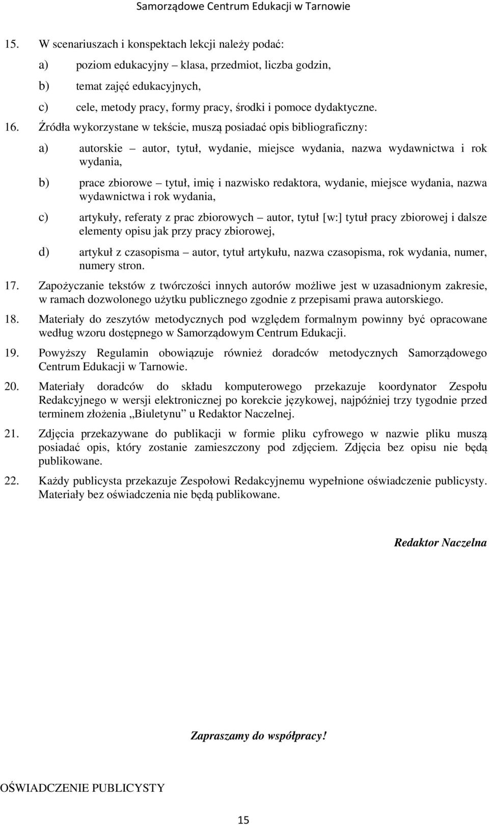 Źródła wykorzystane w tekście, muszą posiadać opis bibliograficzny: a) autorskie autor, tytuł, wydanie, miejsce wydania, nazwa wydawnictwa i rok wydania, b) prace zbiorowe tytuł, imię i nazwisko