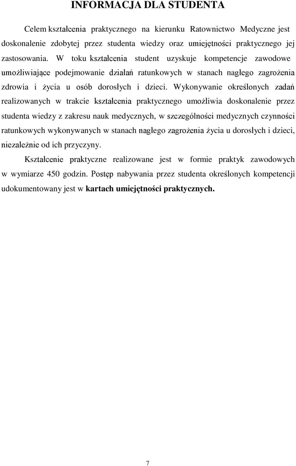 Wykonywanie określonych zadań realizowanych w trakcie kształcenia praktycznego umożliwia doskonalenie przez studenta wiedzy z zakresu nauk medycznych, w szczególności medycznych czynności ratunkowych