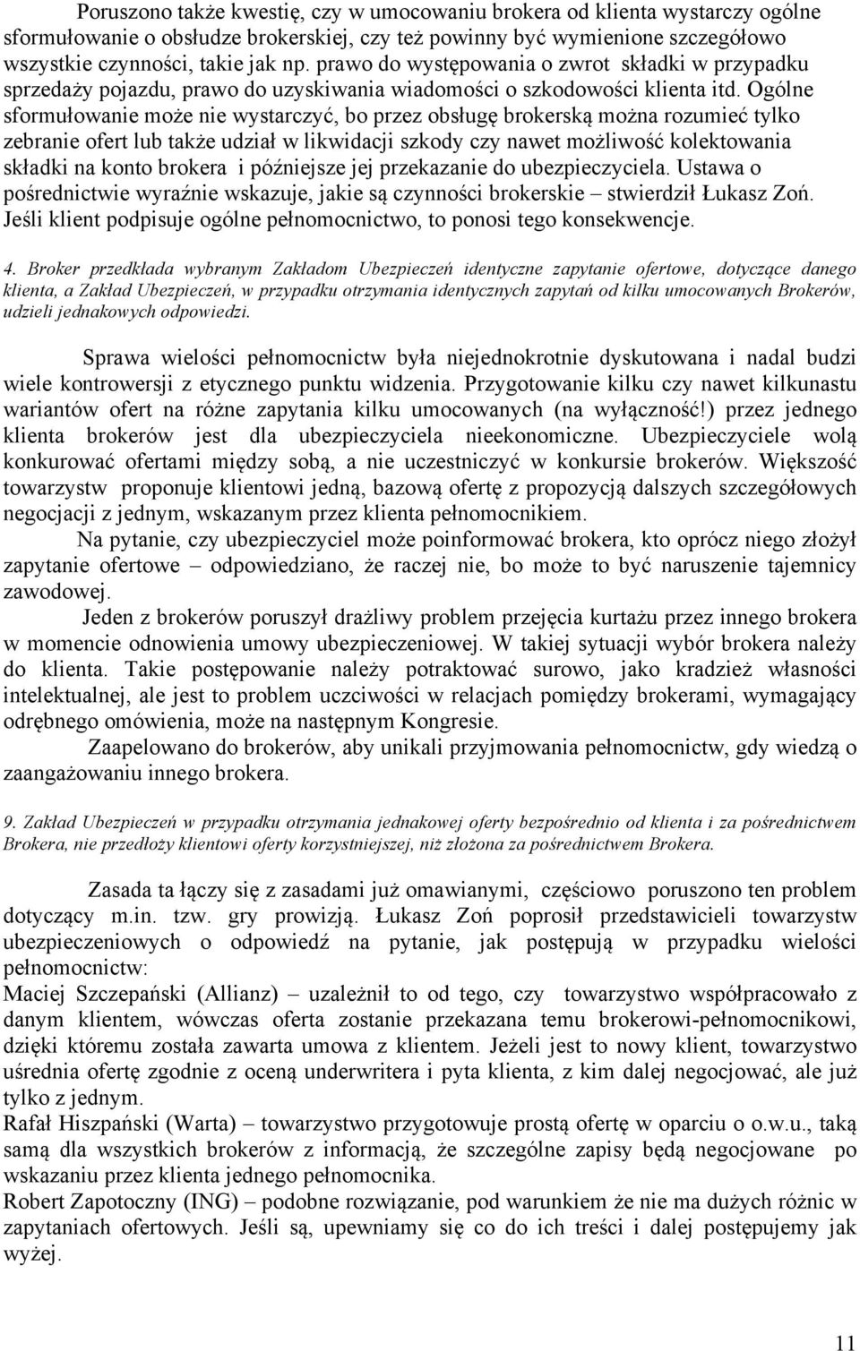 Ogólne sformułowanie może nie wystarczyć, bo przez obsługę brokerską można rozumieć tylko zebranie ofert lub także udział w likwidacji szkody czy nawet możliwość kolektowania składki na konto brokera