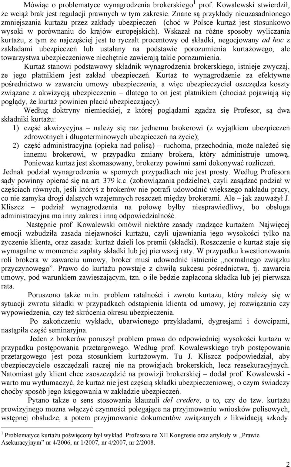 Wskazał na różne sposoby wyliczania kurtażu, z tym że najczęściej jest to ryczałt procentowy od składki, negocjowany ad hoc z zakładami ubezpieczeń lub ustalany na podstawie porozumienia kurtażowego,