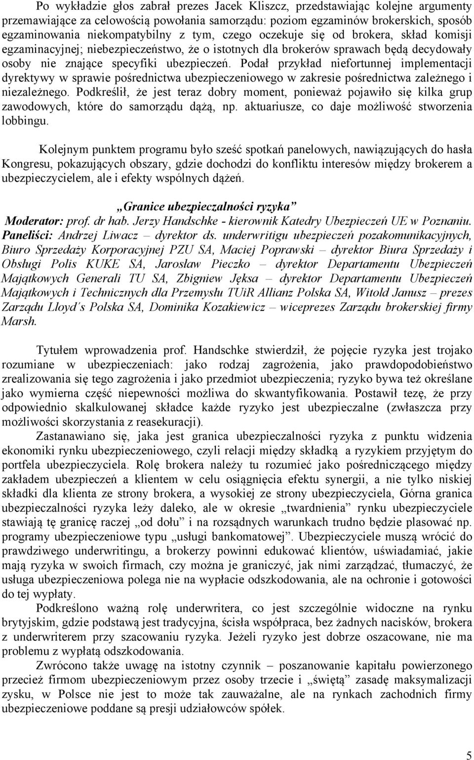 Podał przykład niefortunnej implementacji dyrektywy w sprawie pośrednictwa ubezpieczeniowego w zakresie pośrednictwa zależnego i niezależnego.