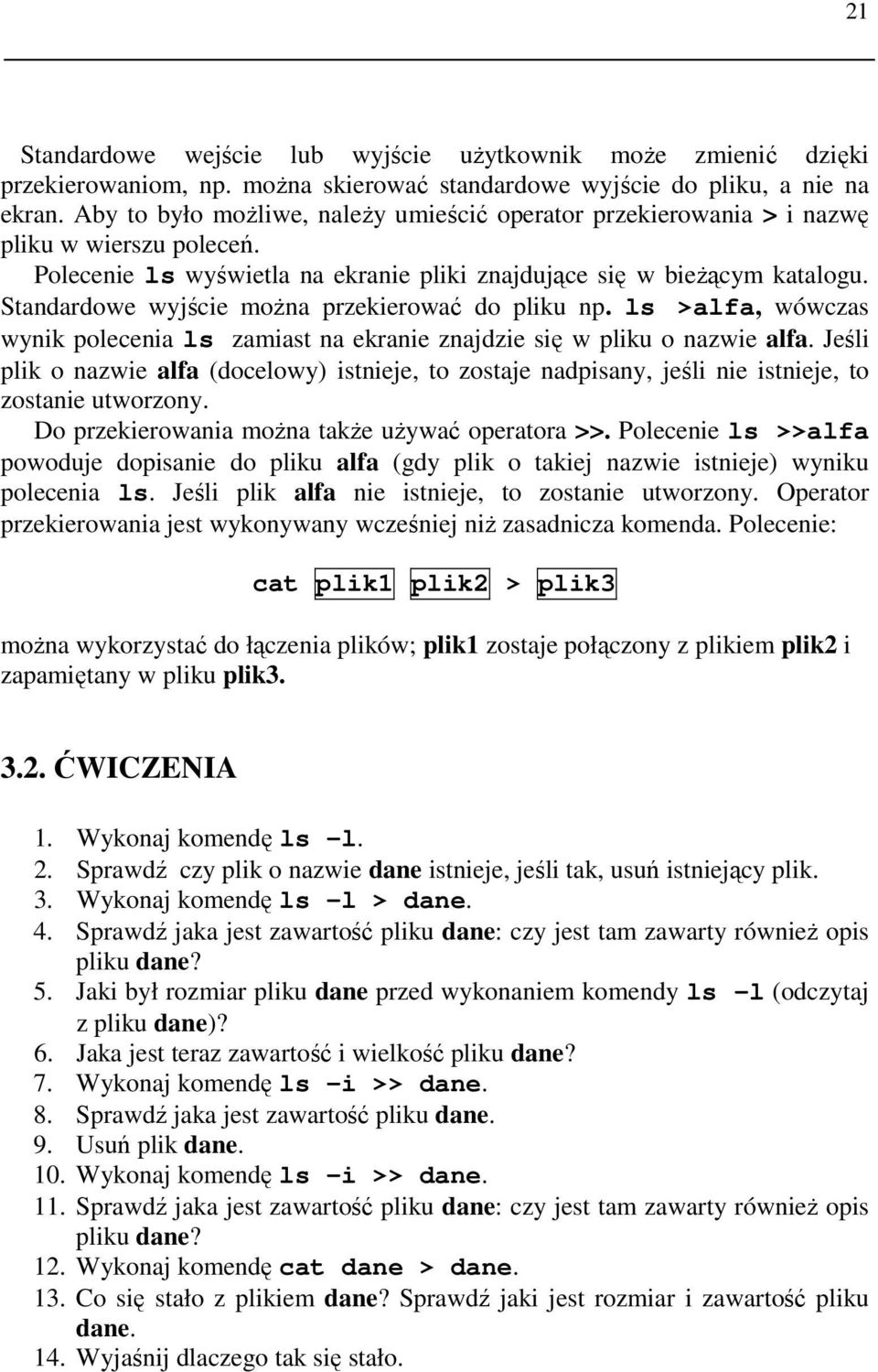 Standardowe wyjście moŝna przekierować do pliku np. ls >alfa, wówczas wynik polecenia ls zamiast na ekranie znajdzie się w pliku o nazwie alfa.