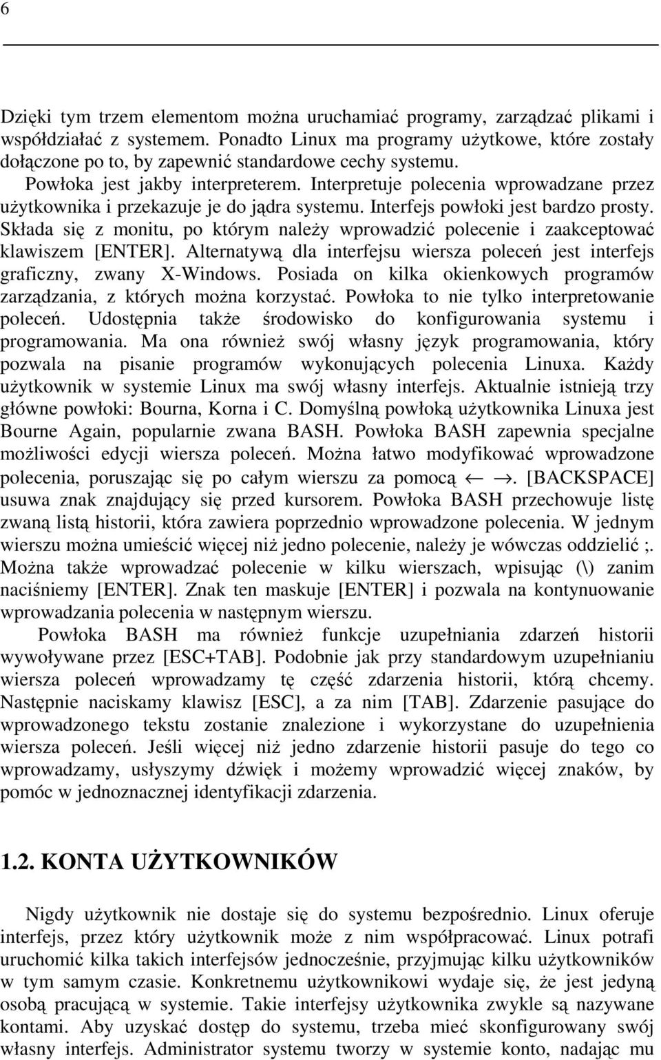 Interpretuje polecenia wprowadzane przez uŝytkownika i przekazuje je do jądra systemu. Interfejs powłoki jest bardzo prosty.