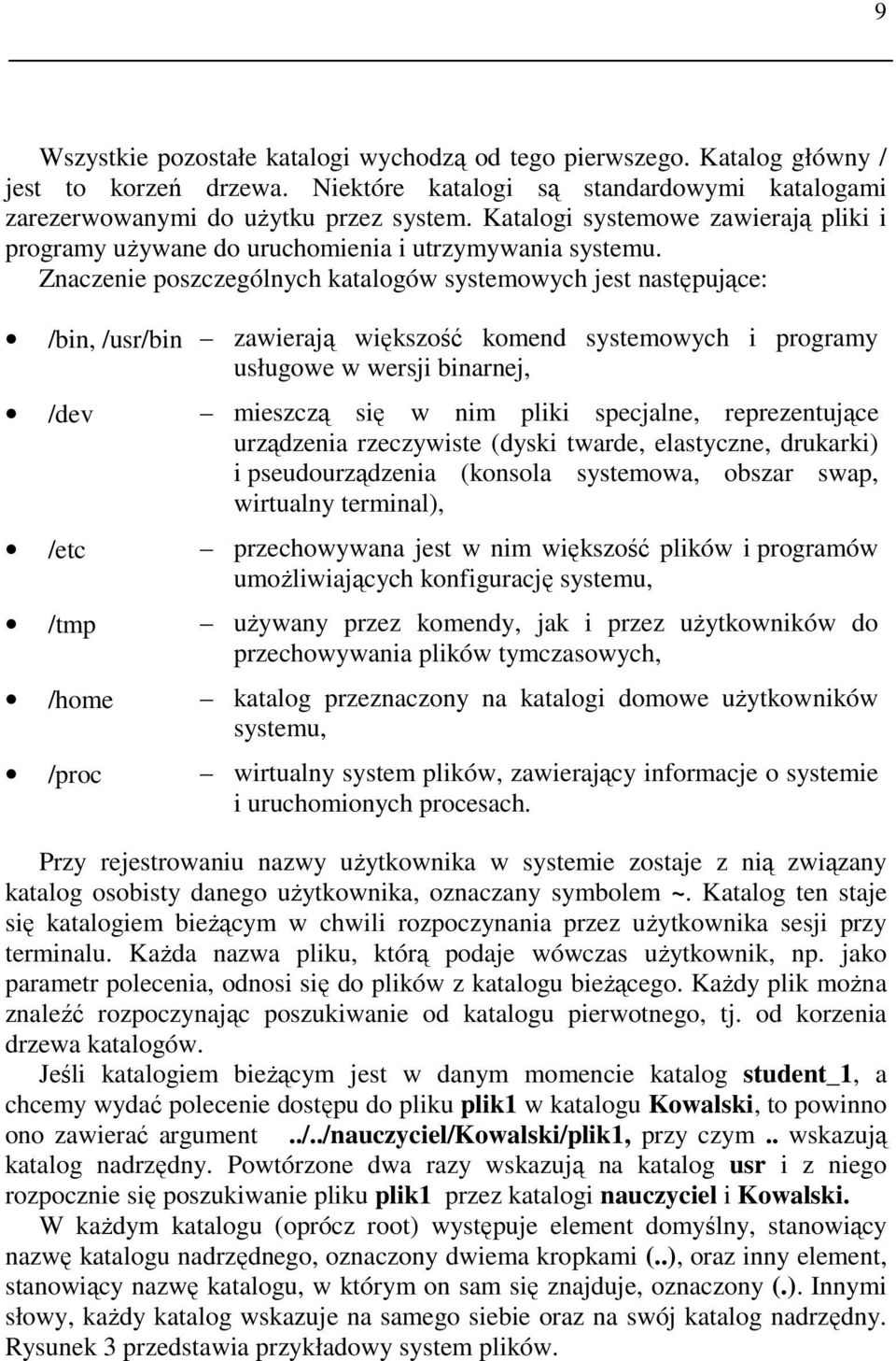 Znaczenie poszczególnych katalogów systemowych jest następujące: /bin, /usr/bin zawierają większość komend systemowych i programy usługowe w wersji binarnej, /dev mieszczą się w nim pliki specjalne,