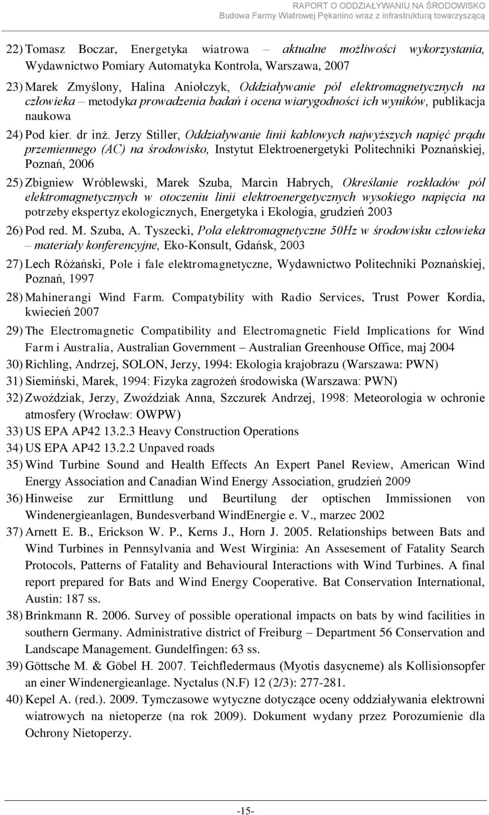 Jerzy Stiller, Oddziaływanie linii kablowych najwyższych napięć prądu przemiennego (AC) na środowisko, Instytut Elektroenergetyki Politechniki Poznańskiej, Poznań, 2006 25) Zbigniew Wróblewski, Marek