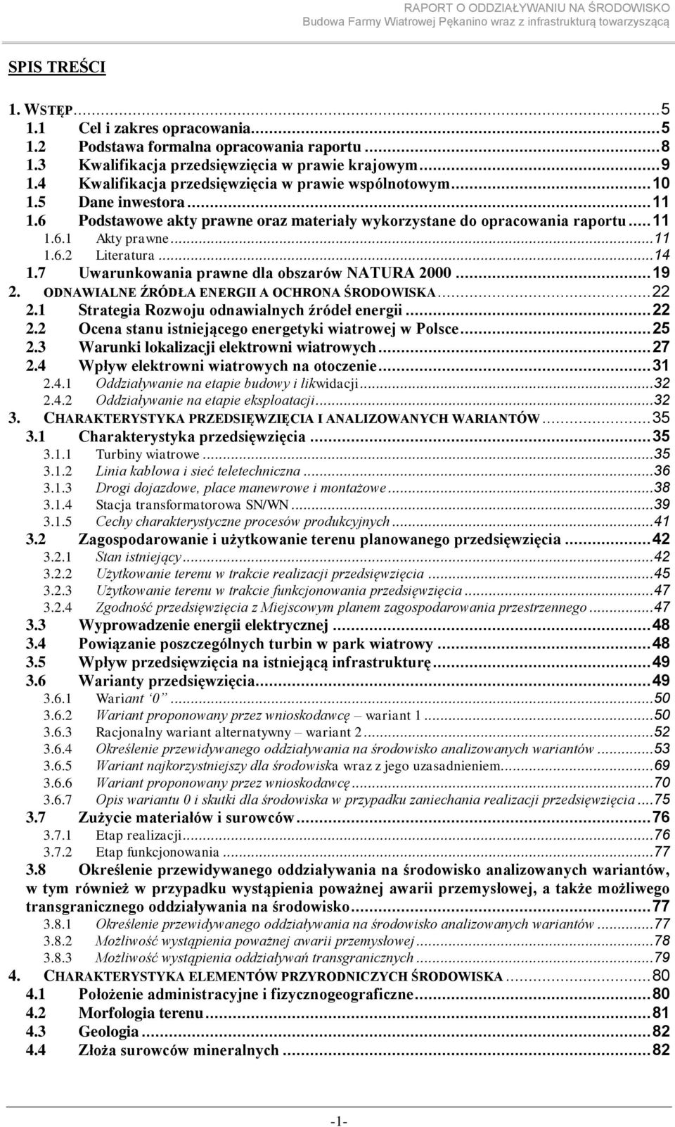 ..14 1.7 Uwarunkowania prawne dla obszarów NATURA 2000... 19 2. ODNAWIALNE ŹRÓDŁA ENERGII A OCHRONA ŚRODOWISKA... 22 2.1 Strategia Rozwoju odnawialnych źródeł energii... 22 2.2 Ocena stanu istniejącego energetyki wiatrowej w Polsce.