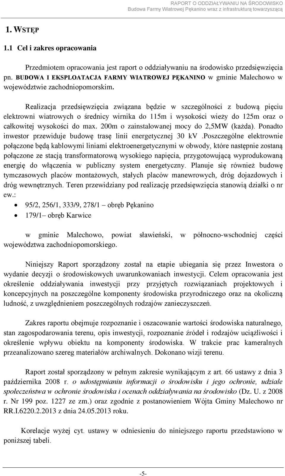 Realizacja przedsięwzięcia związana będzie w szczególności z budową pięciu elektrowni wiatrowych o średnicy wirnika do 115m i wysokości wieży do 125m oraz o całkowitej wysokości do max.