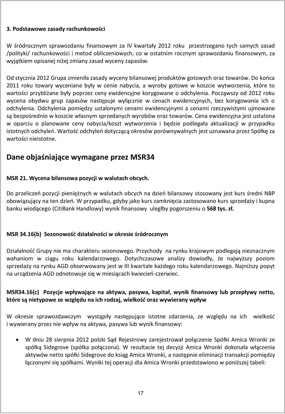 Do końca 2011 roku towary wyceniane były w cenie nabycia, a wyroby gotowe w koszcie wytworzenia, które to wartości przybliżane były poprzez ceny ewidencyjne korygowane o odchylenia.