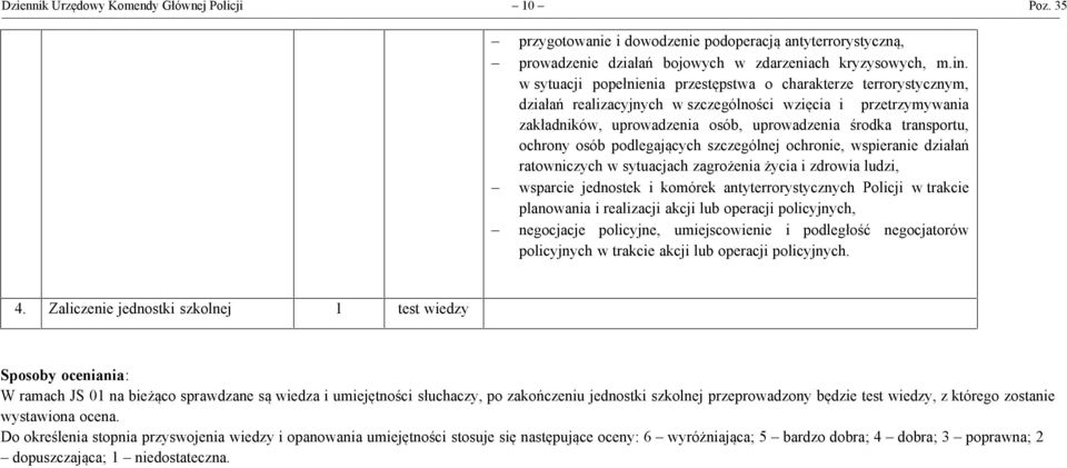 ochrony osób podlegających szczególnej ochronie, wspieranie działań ratowniczych w sytuacjach zagrożenia życia i zdrowia ludzi, - wsparcie jednostek i komórek antyterrorystycznych Policji w trakcie