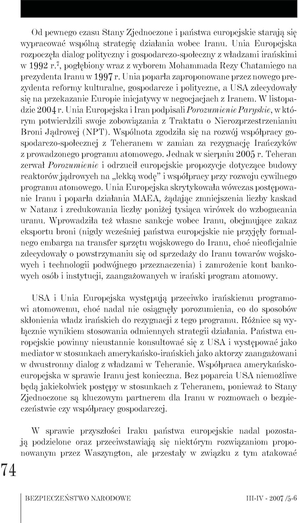 Unia poparła zaproponowane przez nowego prezydenta reformy kulturalne, gospodarcze i polityczne, a USA zdecydowały się na przekazanie Europie inicjatywy w negocjacjach z Iranem. W listopadzie 2004 r.