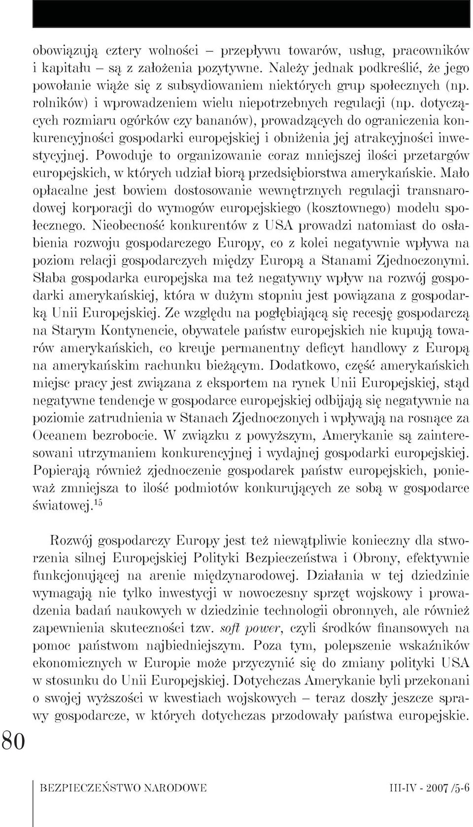 dotyczących rozmiaru ogórków czy bananów), prowadzących do ograniczenia konkurencyjności gospodarki europejskiej i obniżenia jej atrakcyjności inwestycyjnej.