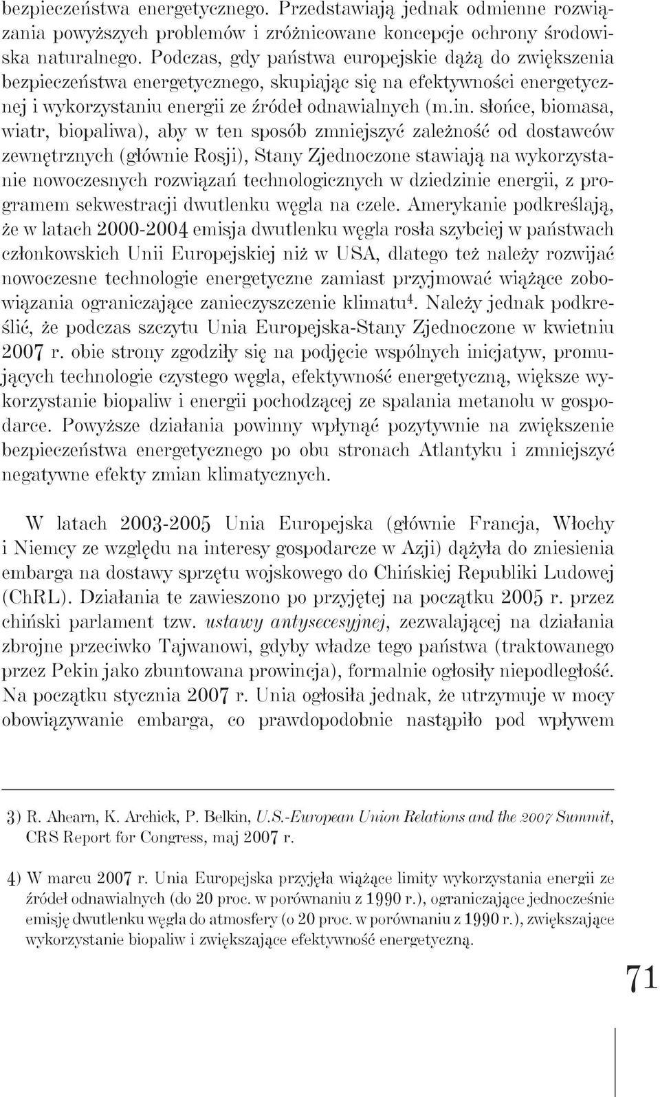 słońce, biomasa, wiatr, biopaliwa), aby w ten sposób zmniejszyć zależność od dostawców zewnętrznych (głównie Rosji), Stany Zjednoczone stawiają na wykorzystanie nowoczesnych rozwiązań