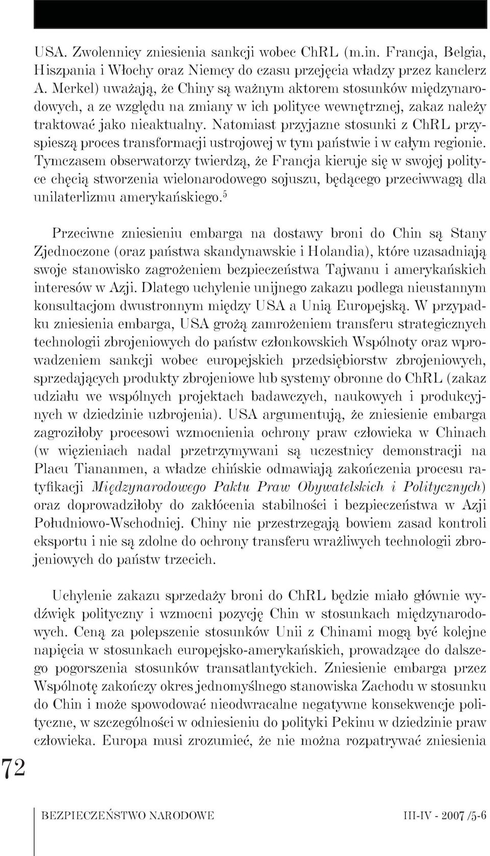 Natomiast przyjazne stosunki z ChRL przyspieszą proces transformacji ustrojowej w tym państwie i w całym regionie.