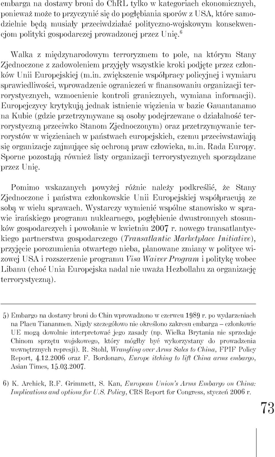 6 Walka z międzynarodowym terroryzmem to pole, na którym Stany Zjednoczone z zadowoleniem przyjęły wszystkie kroki podjęte przez członków Unii Europejskiej (m.in.