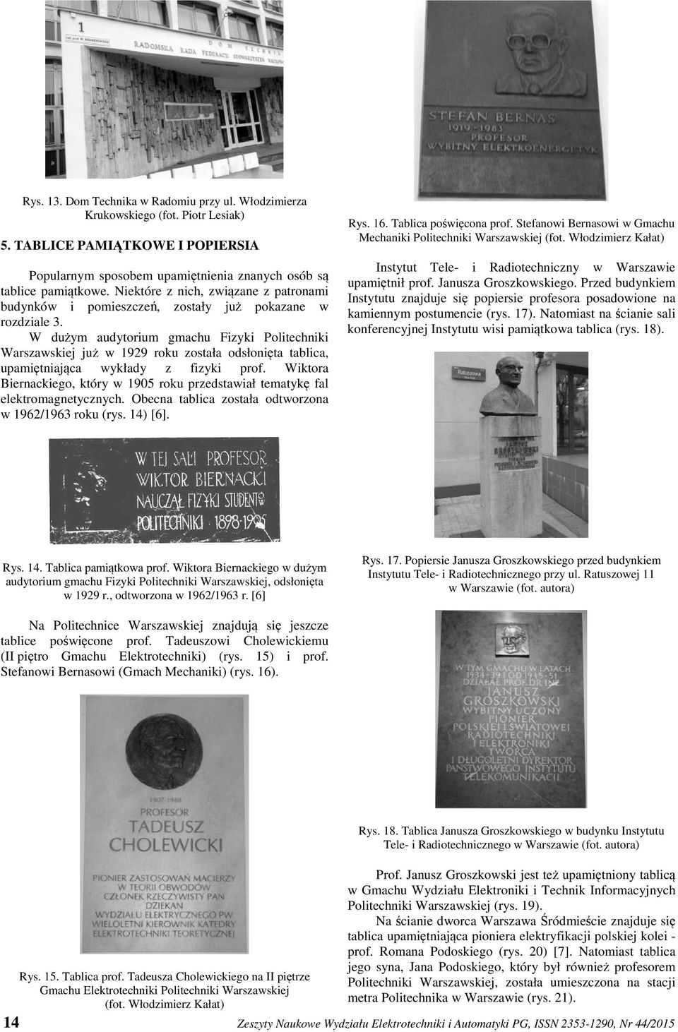 W dużym audytorium gmachu Fizyki Politechniki Warszawskiej już w 1929 roku została odsłonięta tablica, upamiętniająca wykłady z fizyki prof.