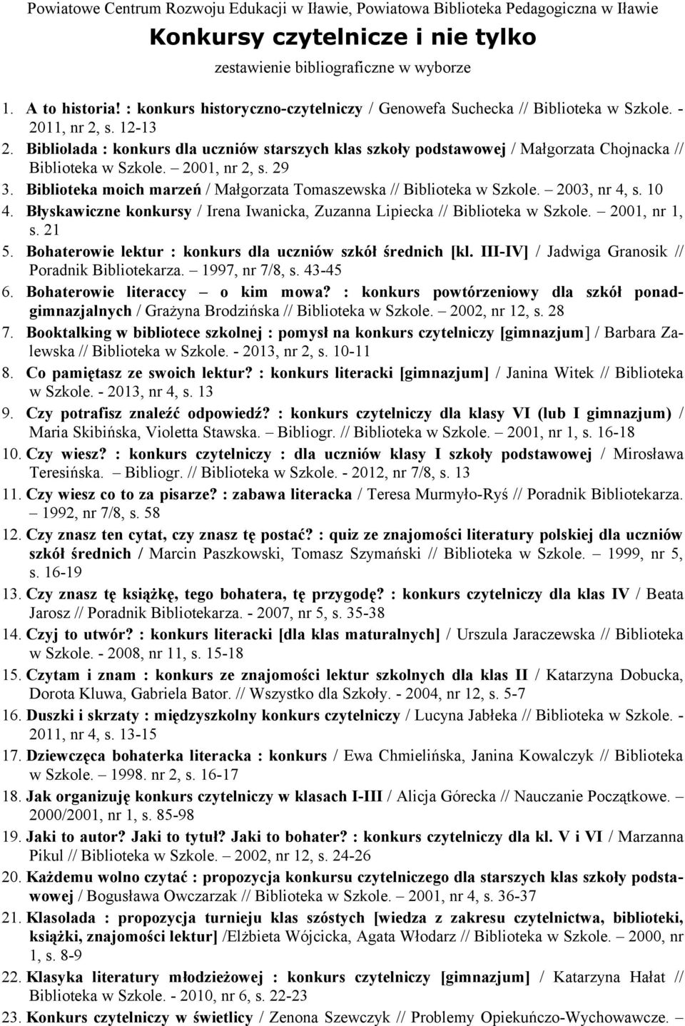 Bibliolada : konkurs dla uczniów starszych klas szkoły podstawowej / Małgorzata Chojnacka // Biblioteka w Szkole. 2001, nr 2, s. 29 3.