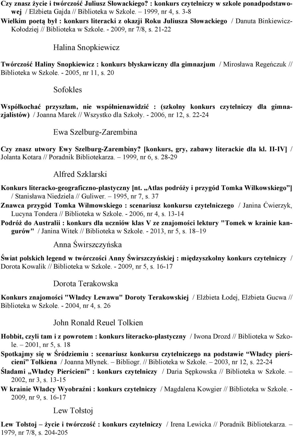 21-22 Halina Snopkiewicz Twórczość Haliny Snopkiewicz : konkurs błyskawiczny dla gimnazjum / Mirosława Regeńczuk // Biblioteka w Szkole. - 2005, nr 11, s.