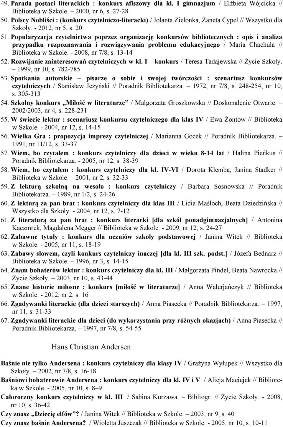 Popularyzacja czytelnictwa poprzez organizację konkursów bibliotecznych : opis i analiza przypadku rozpoznawania i rozwiązywania problemu edukacyjnego / Maria Chachuła // Biblioteka w Szkole.