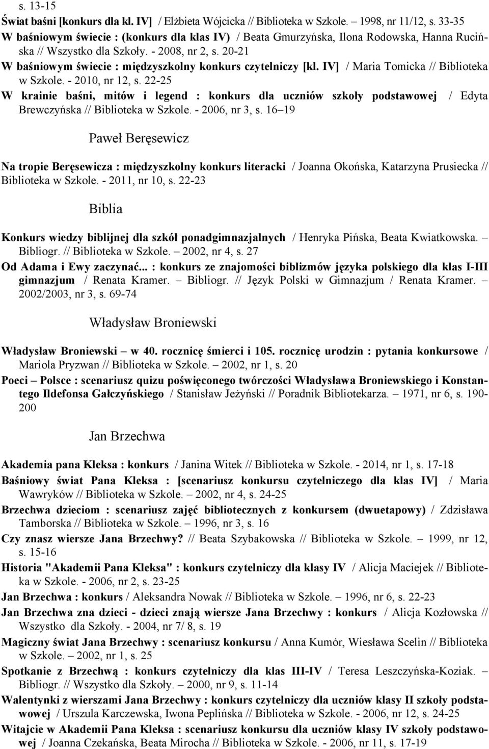 20-21 W baśniowym świecie : międzyszkolny konkurs czytelniczy [kl. IV] / Maria Tomicka // Biblioteka w Szkole. - 2010, nr 12, s.