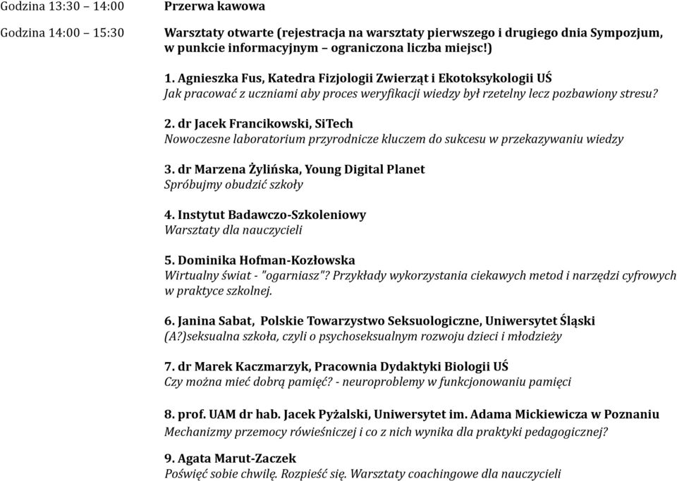 dr Jacek Francikowski, SiTech Nowoczesne laboratorium przyrodnicze kluczem do sukcesu w przekazywaniu wiedzy 3. dr Marzena Żylińska, Young Digital Planet Spróbujmy obudzić szkoły 4.