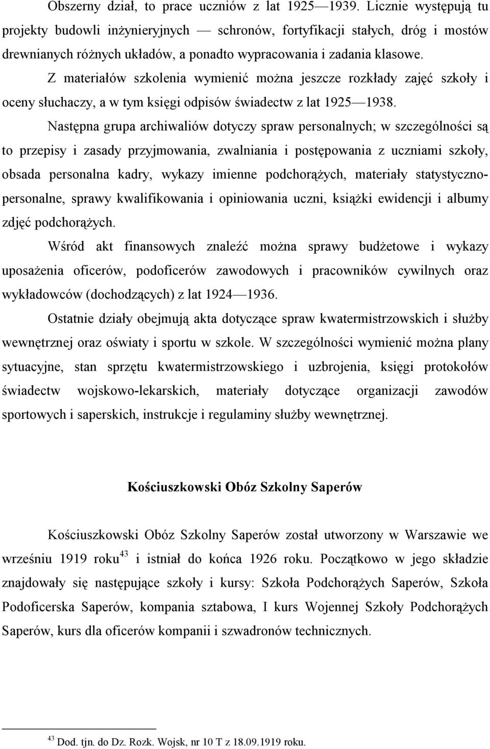 Z materiałów szkolenia wymienić można jeszcze rozkłady zajęć szkoły i oceny słuchaczy, a w tym księgi odpisów świadectw z lat 1925 1938.