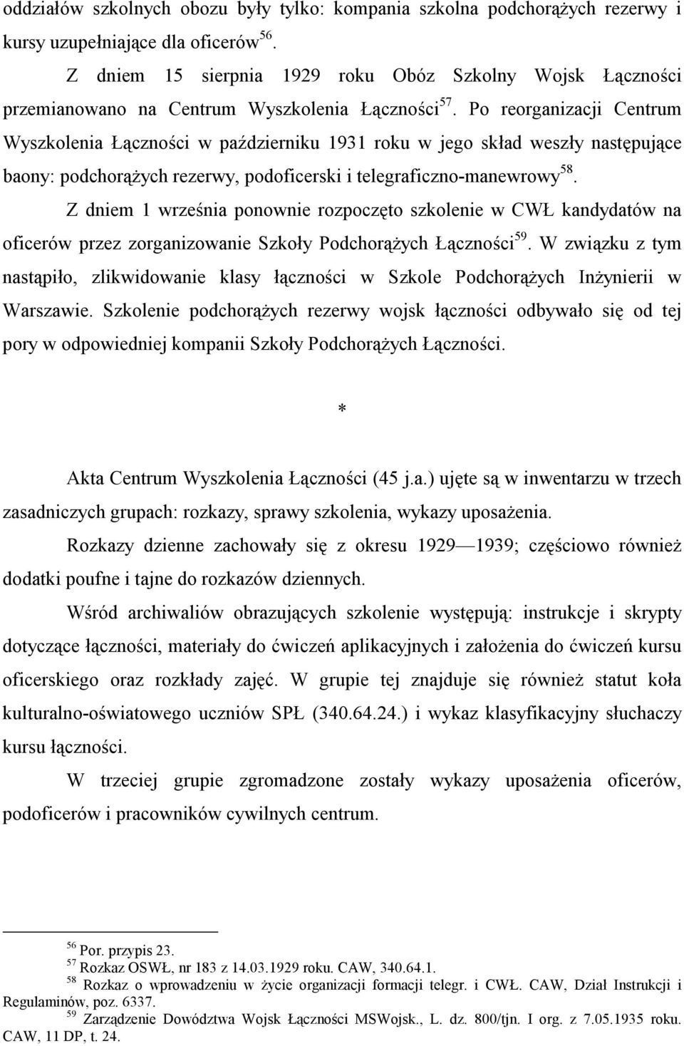 Po reorganizacji Centrum Wyszkolenia Łączności w październiku 1931 roku w jego skład weszły następujące baony: podchorążych rezerwy, podoficerski i telegraficzno-manewrowy 58.