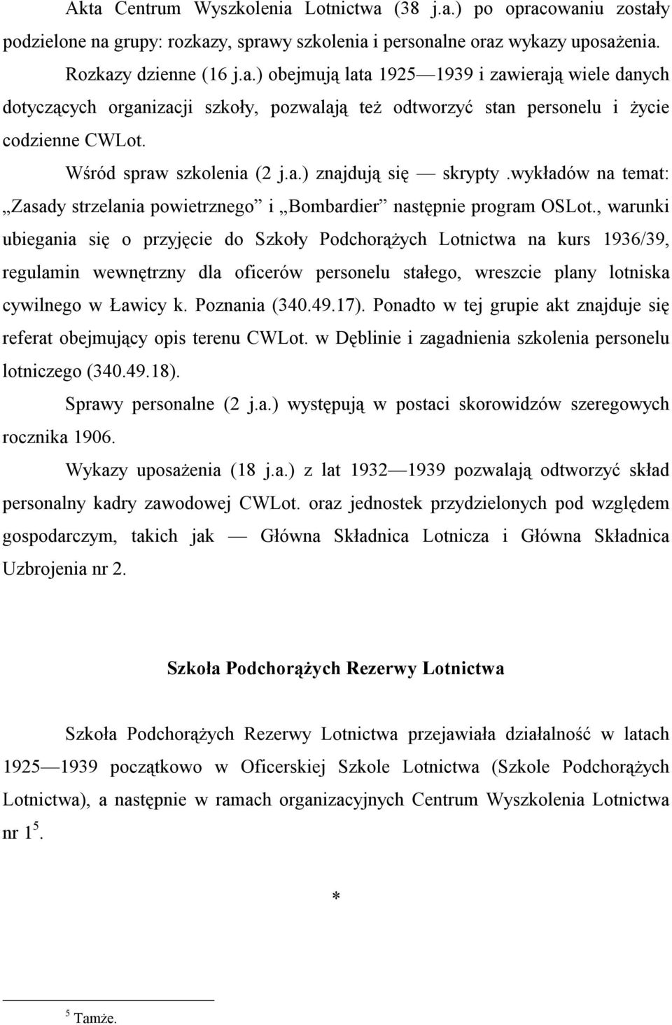 , warunki ubiegania się o przyjęcie do Szkoły Podchorążych Lotnictwa na kurs 1936/39, regulamin wewnętrzny dla oficerów personelu stałego, wreszcie plany lotniska cywilnego w Ławicy k. Poznania (340.