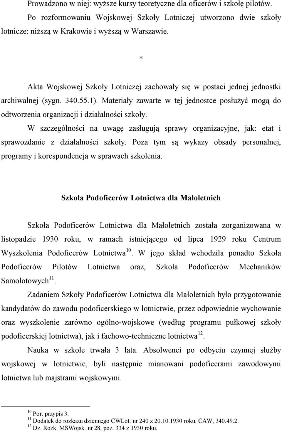 W szczególności na uwagę zasługują sprawy organizacyjne, jak: etat i sprawozdanie z działalności szkoły. Poza tym są wykazy obsady personalnej, programy i korespondencja w sprawach szkolenia.