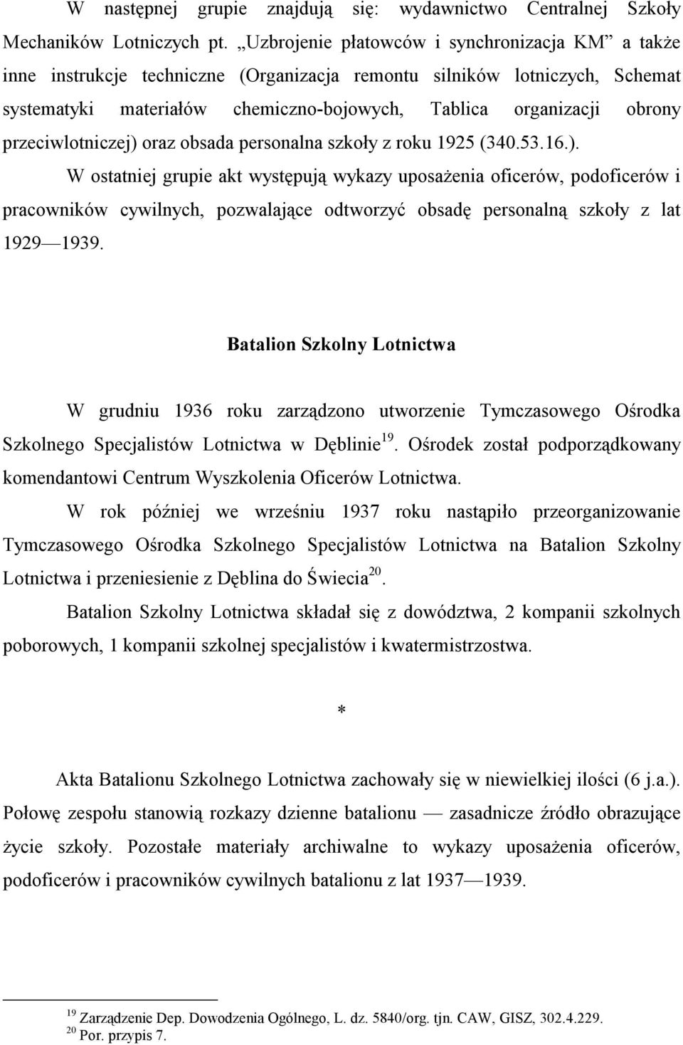 przeciwlotniczej) oraz obsada personalna szkoły z roku 1925 (340.53.16.). W ostatniej grupie akt występują wykazy uposażenia oficerów, podoficerów i pracowników cywilnych, pozwalające odtworzyć obsadę personalną szkoły z lat 1929 1939.