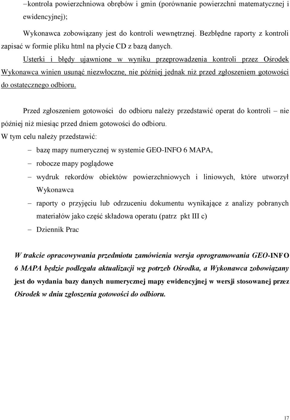 Usterki i błędy ujawnione w wyniku przeprowadzenia kontroli przez Ośrodek Wykonawca winien usunąć niezwłoczne, nie później jednak niż przed zgłoszeniem gotowości do ostatecznego odbioru.