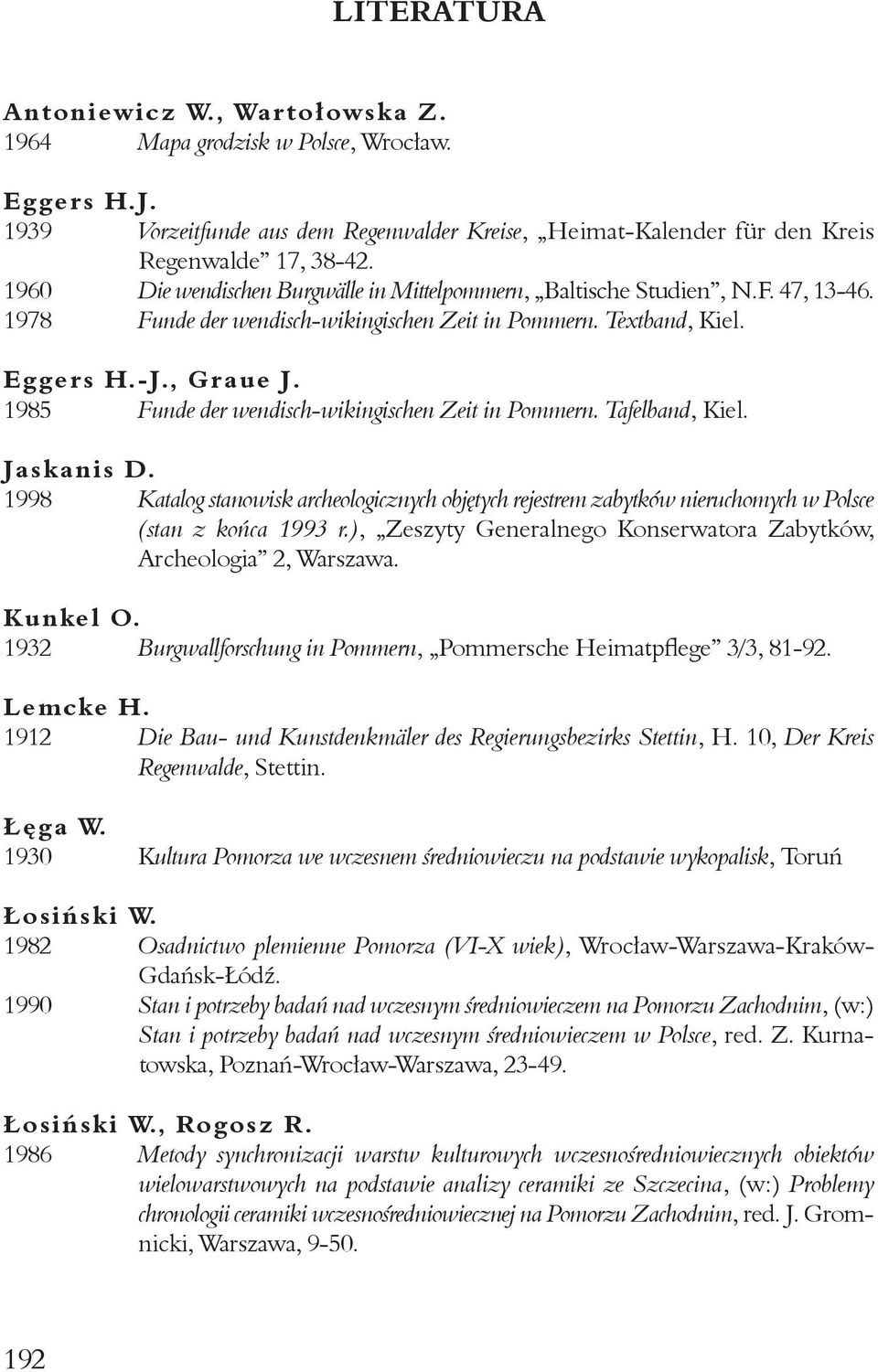 1985 Funde der wendisch-wikingischen Zeit in Pommern. Tafelband, Kiel. Jaskanis D. 1998 Katalog stanowisk archeologicznych objętych rejestrem zabytków nieruchomych w Polsce (stan z końca 1993 r.