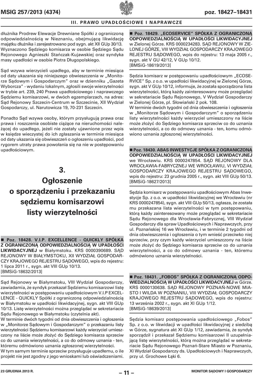 akt XII GUp 30/13. Wyznaczono Sędziego komisarza w osobie Sędziego Sądu Rejonowego Agnieszki Stańczak-Kujawskiej oraz syndyka masy upadłości w osobie Piotra Długopolskiego.