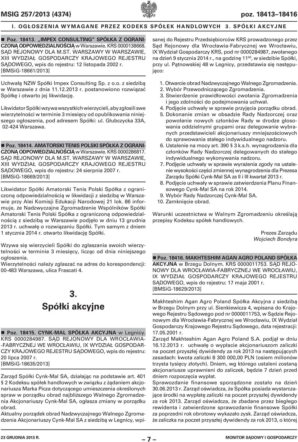 [BMSiG-18661/2013] Uchwałą NZW Spółki Impex Consulting Sp. z o.o. z siedzibą w Warszawie z dnia 11.12.2013 r. postanowiono rozwiązać Spółkę i otwarto jej likwidację.