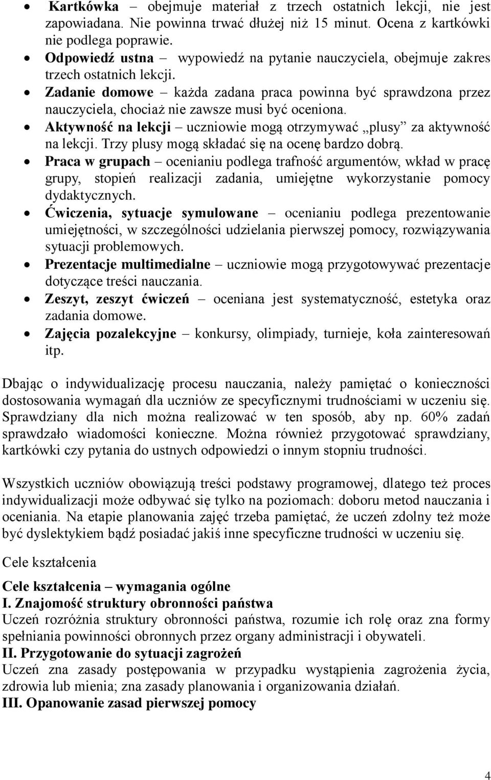 Zadanie domowe każda zadana praca powinna być sprawdzona przez nauczyciela, chociaż nie zawsze musi być oceniona. Aktywność na lekcji uczniowie mogą otrzymywać plusy za aktywność na lekcji.