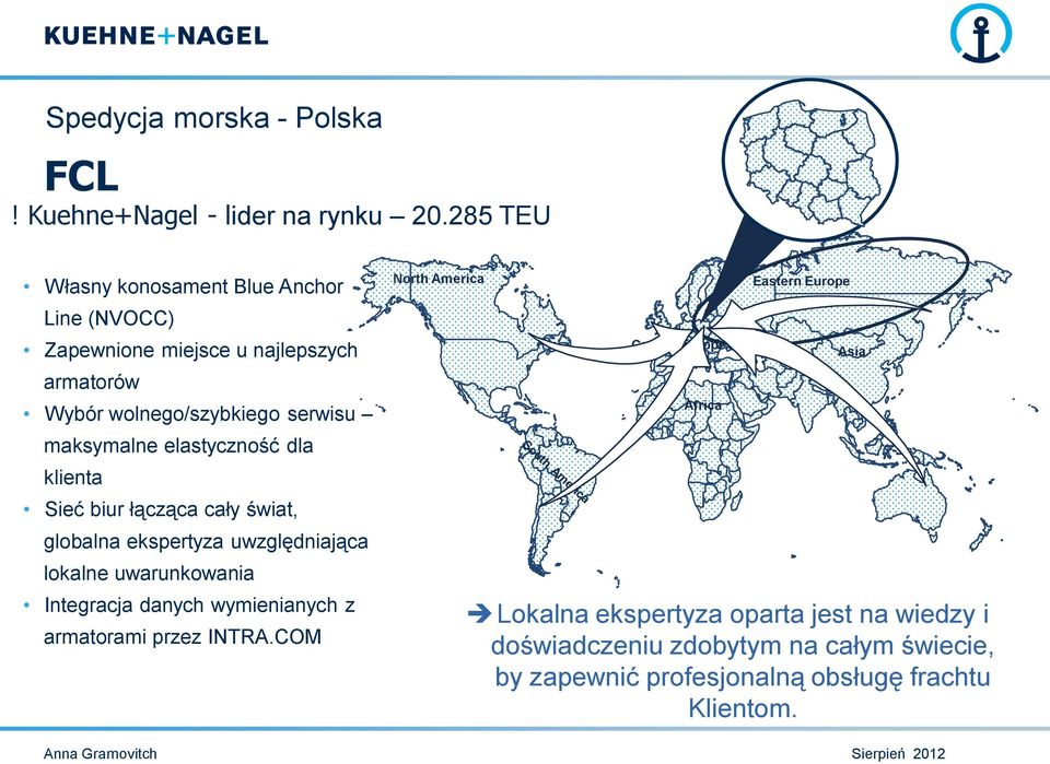 elastyczność dla klienta Sieć biur łącząca cały świat, globalna ekspertyza uwzględniająca lokalne uwarunkowania Integracja danych wymienianych z