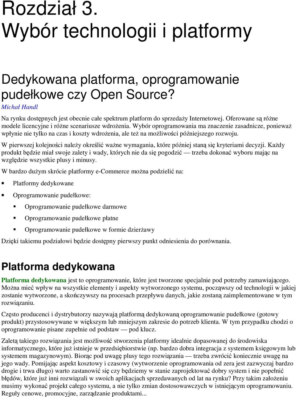 Wybór oprogramowania ma znaczenie zasadnicze, ponieważ wpłynie nie tylko na czas i koszty wdrożenia, ale też na możliwości późniejszego rozwoju.