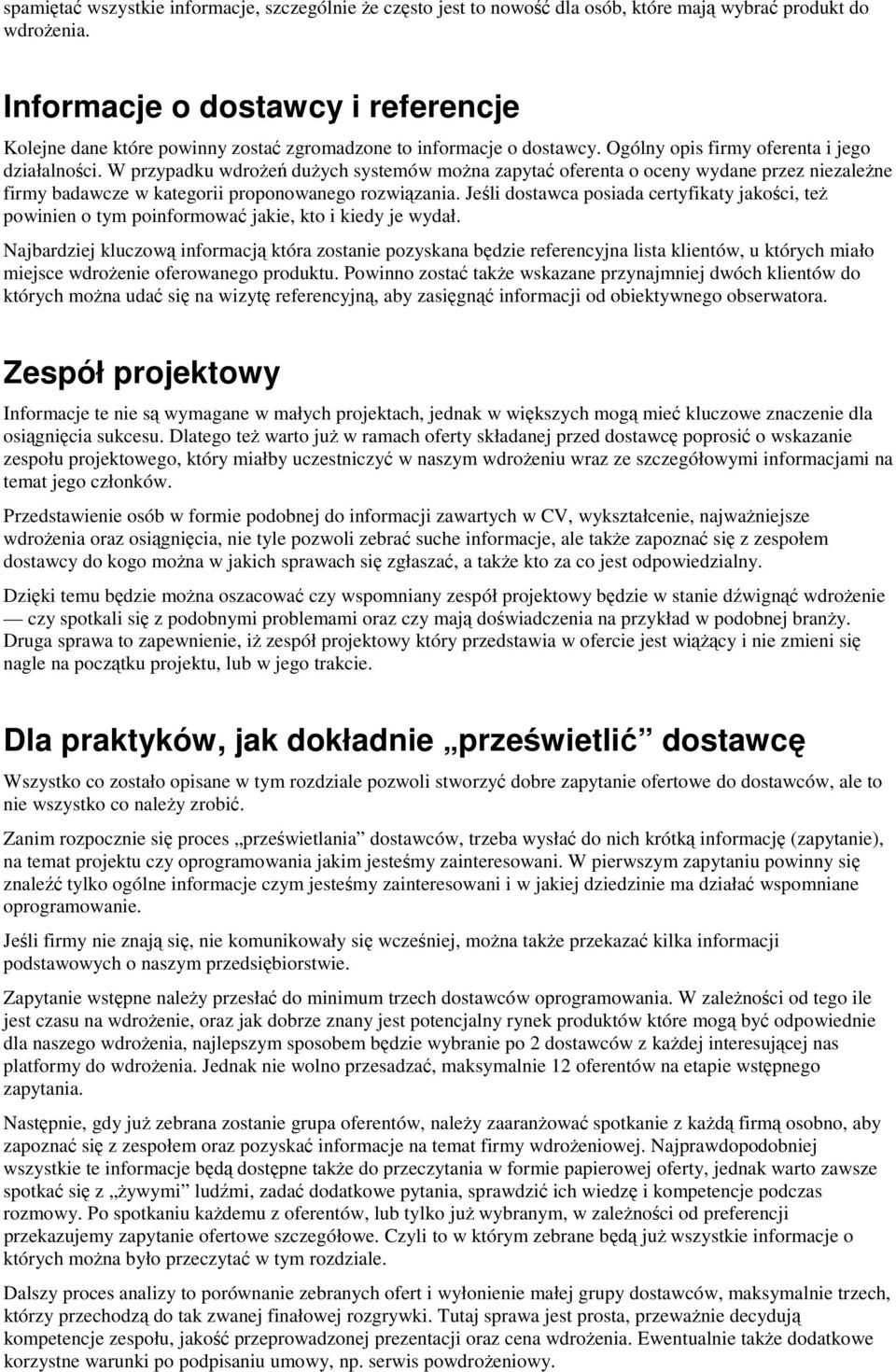 W przypadku wdrożeń dużych systemów można zapytać oferenta o oceny wydane przez niezależne firmy badawcze w kategorii proponowanego rozwiązania.