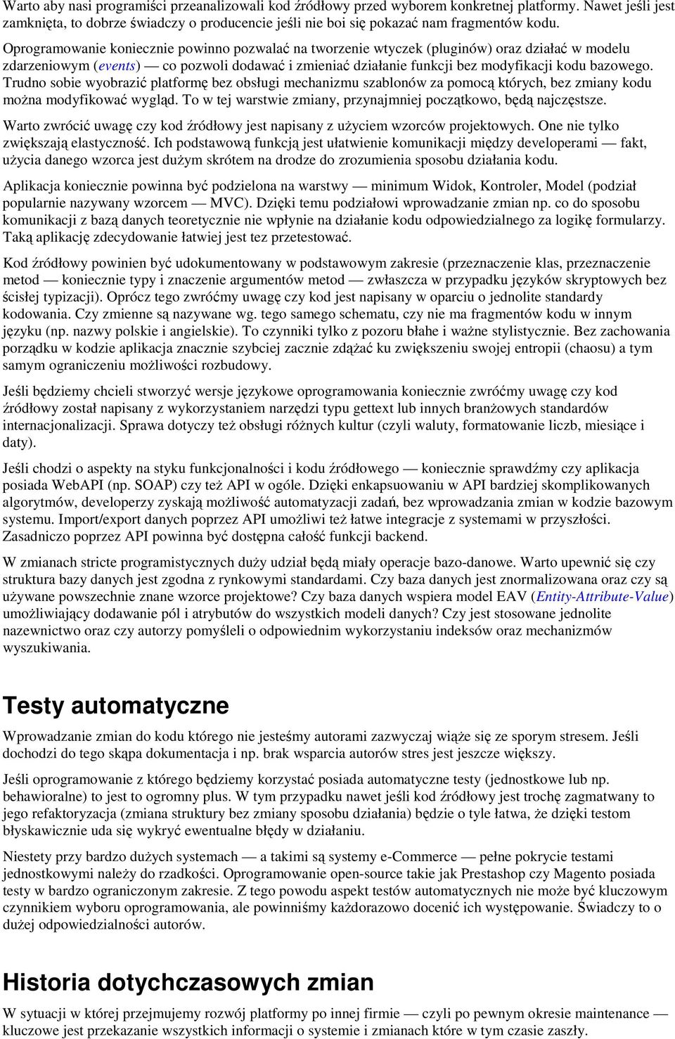 Trudno sobie wyobrazić platformę bez obsługi mechanizmu szablonów za pomocą których, bez zmiany kodu można modyfikować wygląd. To w tej warstwie zmiany, przynajmniej początkowo, będą najczęstsze.