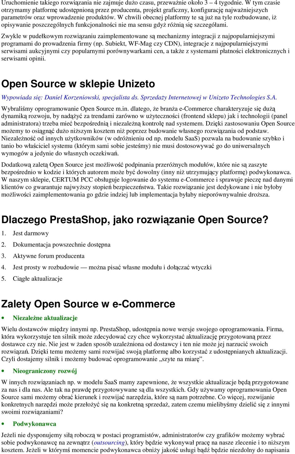 W chwili obecnej platformy te są już na tyle rozbudowane, iż opisywanie poszczególnych funkcjonalności nie ma sensu gdyż różnią się szczegółami.