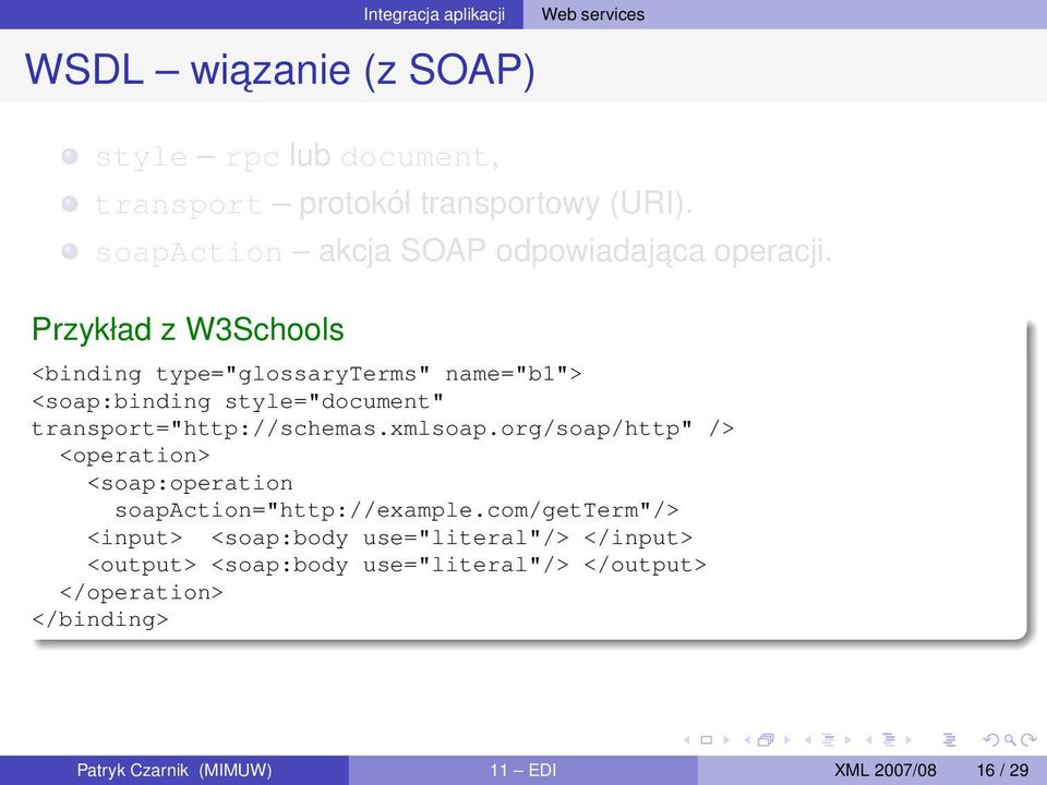 Przykład z W3Schools <binding type="glossaryterms" name="b1"> <soap:binding style="document" transport="http://schemas.xmlsoap.