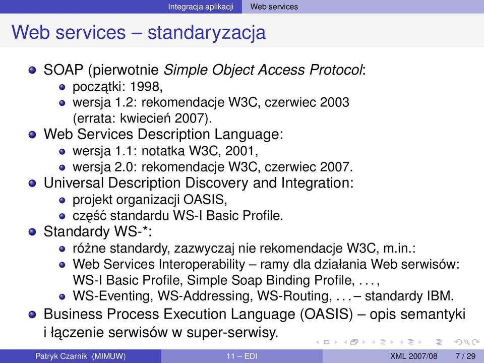 Universal Description Discovery and Integration: projekt organizacji OASIS, część standardu WS-I Basic Profile. Standardy WS-*: różne standardy, zazwyczaj nie rekomendacje W3C, m.in.