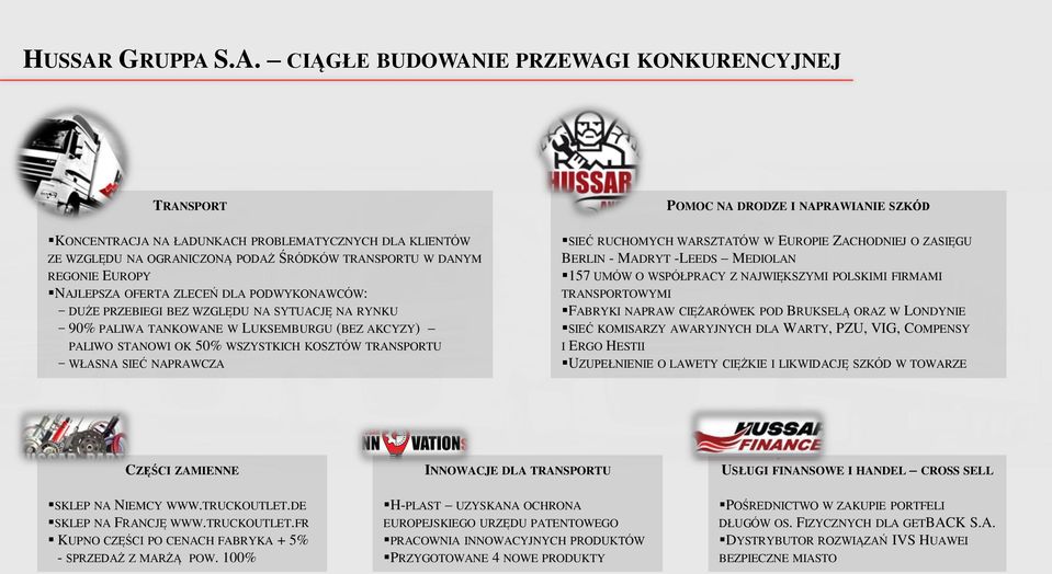 S.A. CIĄGŁE BUDOWANIE PRZEWAGI KONKURENCYJNEJ TRANSPORT POMOC NA DRODZE I NAPRAWIANIE SZKÓD KONCENTRACJA NA ŁADUNKACH PROBLEMATYCZNYCH DLA KLIENTÓW ZE WZGLĘDU NA OGRANICZONĄ PODAŻ ŚRÓDKÓW TRANSPORTU