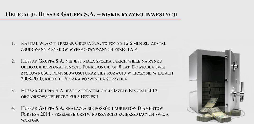 FUNKCJONUJE OD 8 LAT. DOWIODŁA SWEJ ZYSKOWNOŚCI, POMYSŁOWOŚCI ORAZ SIŁY ROZWOJU W KRYZYSIE W LATACH 2008-2010, KIEDY TO SPÓŁKA ROZWINĘŁA SKRZYDŁA 3.