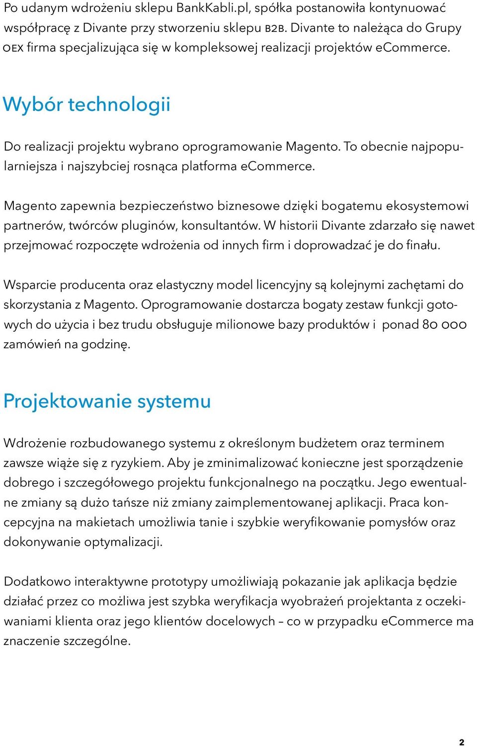 To obecnie najpopularniejsza i najszybciej rosnąca platforma ecommerce. Magento zapewnia bezpieczeństwo biznesowe dzięki bogatemu ekosystemowi partnerów, twórców pluginów, konsultantów.