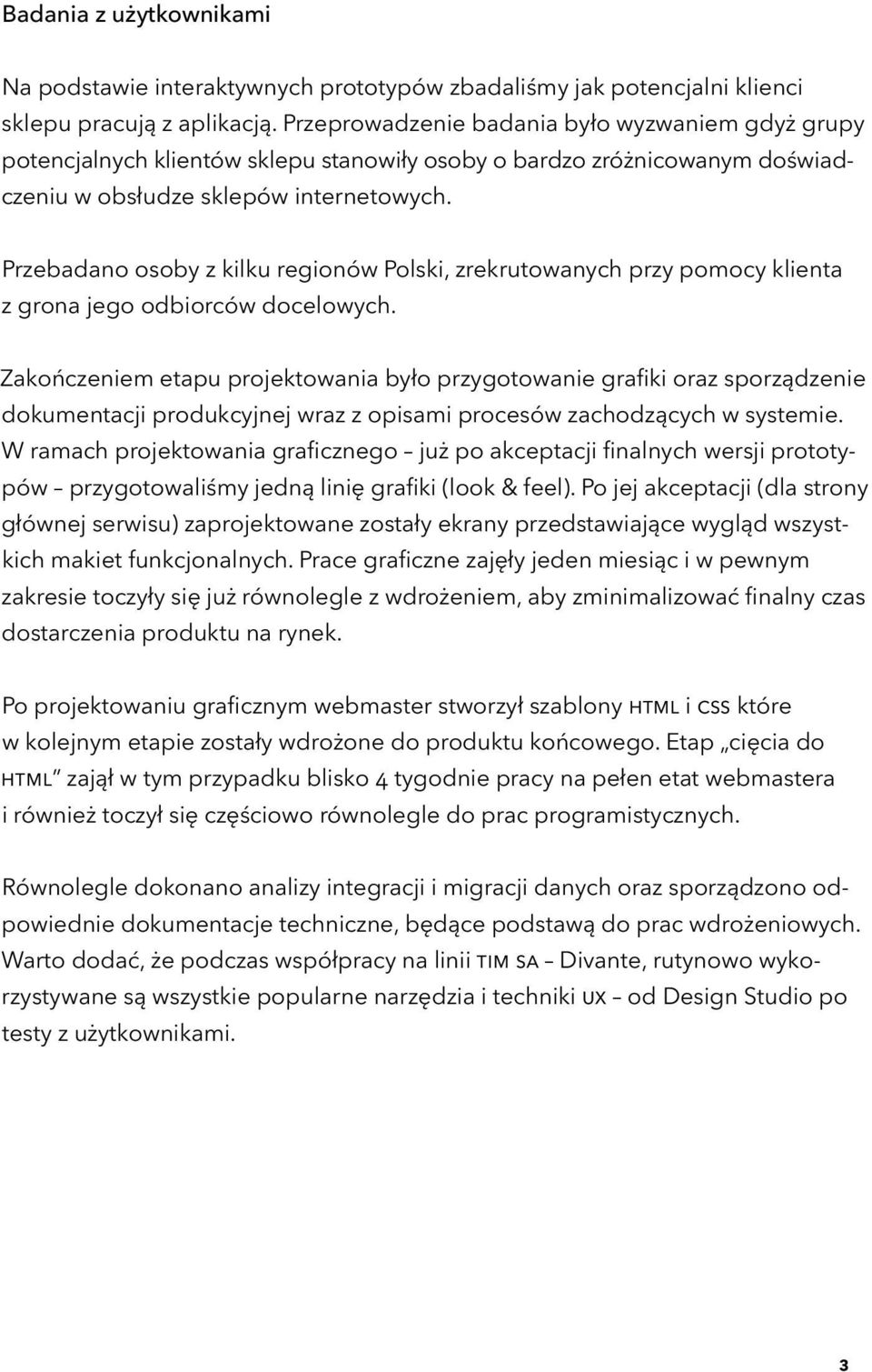 Przebadano osoby z kilku regionów Polski, zrekrutowanych przy pomocy klienta z grona jego odbiorców docelowych.