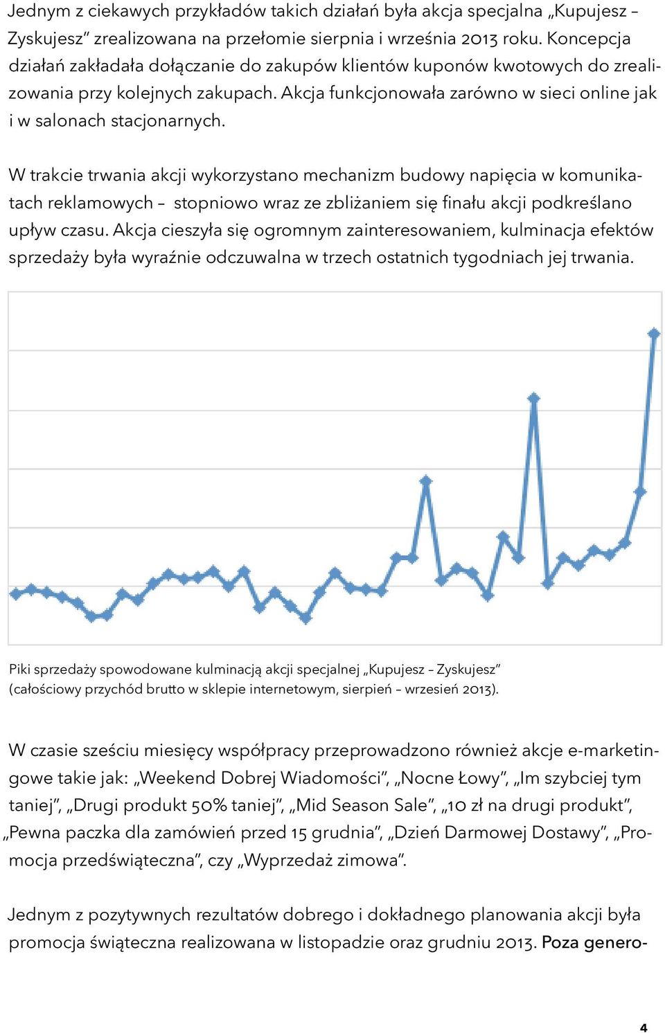 W trakcie trwania akcji wykorzystano mechanizm budowy napięcia w komunikatach reklamowych stopniowo wraz ze zbliżaniem się finału akcji podkreślano upływ czasu.