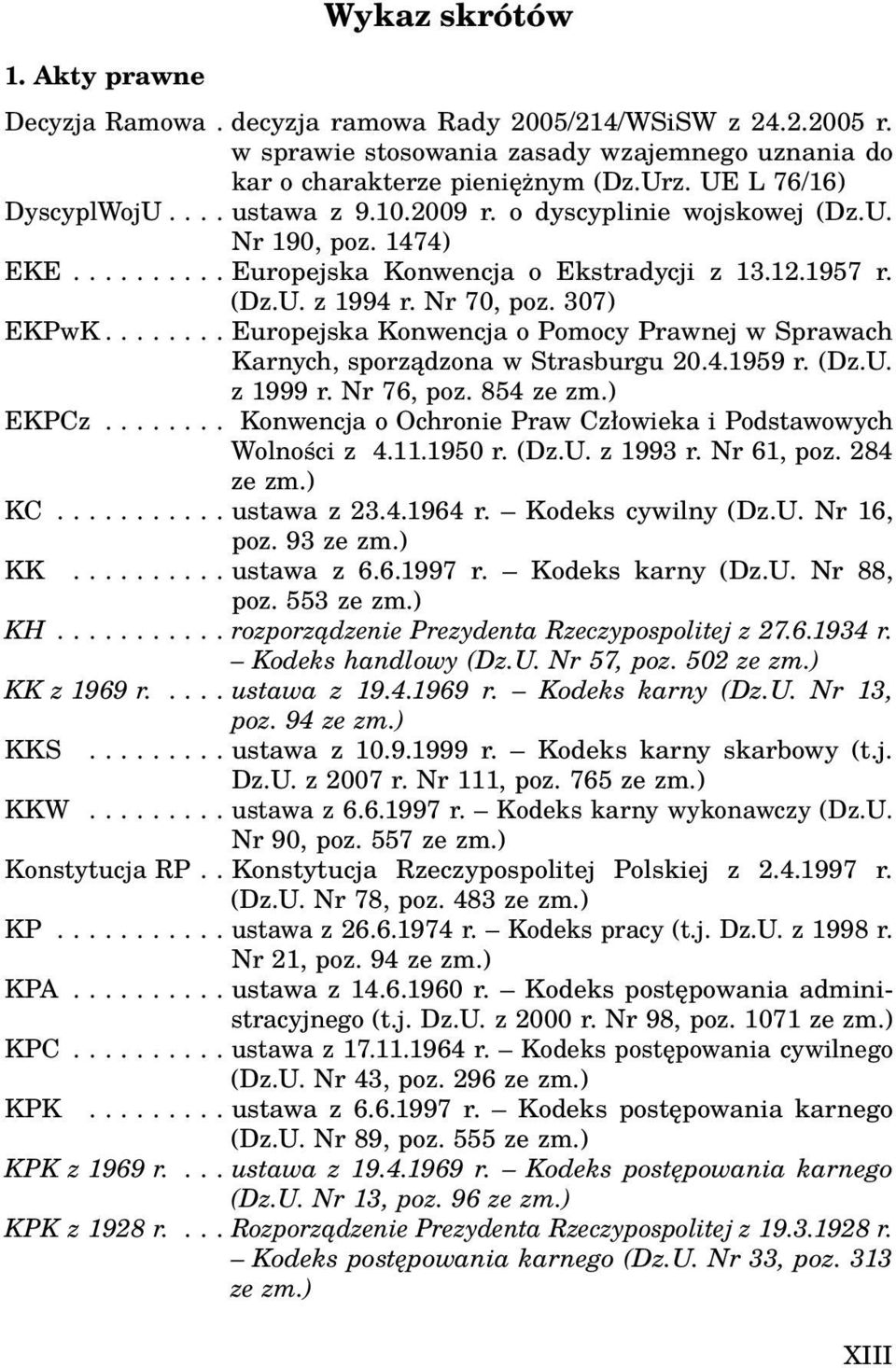 307) EKPwK........ Europejska Konwencja o Pomocy Prawnej w Sprawach Karnych, sporządzona w Strasburgu 20.4.1959 r. (Dz.U. z 1999 r. Nr 76, poz. 854 ze zm.) EKPCz.