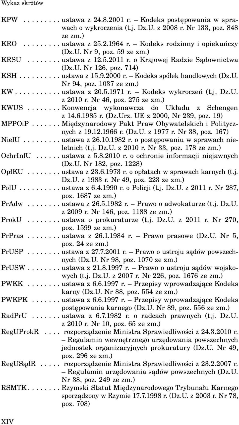 Kodeks spółek handlowych (Dz.U. Nr 94, poz. 1037 ze zm.) KW........... ustawa z 20.5.1971 r. Kodeks wykroczeń (t.j. Dz.U. z 2010 r. Nr 46, poz. 275 ze zm.) KWUS.