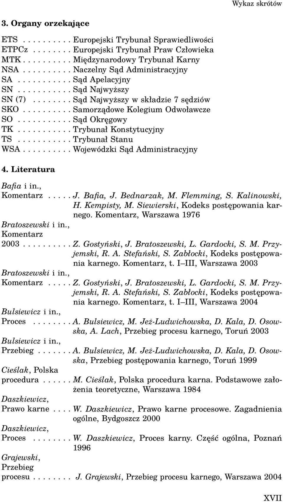 .......... Sąd Okręgowy TK........... Trybunał Konstytucyjny TS........... Trybunał Stanu WSA.......... Wojewódzki Sąd Administracyjny 4. Literatura Bafia i in., Komentarz..... J. Bafia, J.